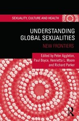 Understanding Global Sexualities - PETER (UNSW,  Australia) Aggleton ; Paul (Reader, University of Sussex, UK) Boyce ; Henrietta L (University of Cambridge and London School of Economics and Political Science, UK) Moore ; Richard (Columbia University, USA; Associacao Brasileira Interdisciplinar de AIDS (ABIA), Brazil) Parker - 9780415673471