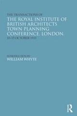 The Transactions of the Royal Institute of British Architects Town Planning Conference, London, 10-15 October 1910 - RIBA ; William Whyte ; Helen Meller - 9780415677394