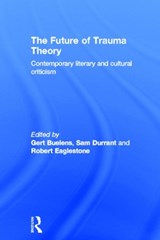 The Future of Trauma Theory - Gert Buelens ; Samuel Durrant ; Robert Eaglestone - 9780415694582
