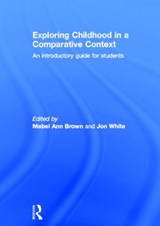 Exploring childhood in a comparative context - MABEL ANN (UNIVERSITY OF DERBY,  UK) Brown ; Jon (University of Derby, UK) White - 9780415696517