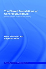 The Flawed Foundations of General Equilibrium Theory - FRANK (TUFTS UNIVERSITY,  USA) Ackerman ; Alejandro Nadal ; Kevin P. Gallagher - 9780415700016
