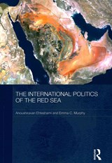 The International Politics of the Red Sea - ANOUSHIRAVAN (UNIVERSITY OF DURHAM,  UK) Ehteshami ; Emma C. Murphy - 9780415726214