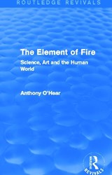 The Element of Fire (Routledge Revivals) - ANTHONY (THE UNIVERSITY OF BUCKINGHAM,  U.K.) O'Hear - 9780415727754