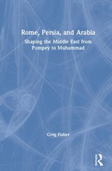 Rome, Persia, and Arabia - GREG (UNIVERSITY OF CALIFORNIA SANTA BARBARA,  USA) Fisher - 9780415728805