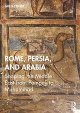 Rome, Persia, and Arabia - GREG (UNIVERSITY OF CALIFORNIA SANTA BARBARA,  USA) Fisher - 9780415728812