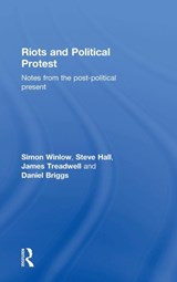 Riots and Political Protest - SIMON WINLOW ; STEVE HALL ; DANIEL BRIGGS ; JAMES (UNIVERSITY OF LEICESTER,  England, UK University of Leicester, UK NHS Trust Leicester LE3 9QF University of Leicester, UK University of Leicester, Leicester, UK University of Leicester, UK) Treadwell - 9780415730815