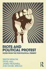 Riots and Political Protest - SIMON WINLOW ; STEVE HALL ; DANIEL BRIGGS ; JAMES (UNIVERSITY OF LEICESTER,  England, UK University of Leicester, UK NHS Trust Leicester LE3 9QF University of Leicester, UK University of Leicester, Leicester, UK University of Leicester, UK) Treadwell - 9780415730822