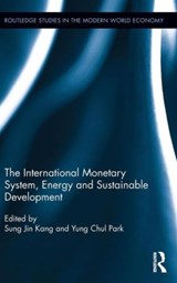 The International Monetary System, Energy and Sustainable Development - SUNG JIN (KOREA UNIVERSITY,  South Korea) Kang ; Yung Chul Park - 9780415743921