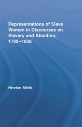 Representations of Slave Women in Discourses on Slavery and Abolition, 1780-1838