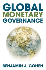 Global Monetary Governance - BENJAMIN J. (UNIVERSITY OF CALIFORNIA,  Santa Barbara, USA) Cohen - 9780415773140