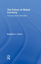 The Future of Global Currency - BENJAMIN J. (UNIVERSITY OF CALIFORNIA,  Santa Barbara, USA) Cohen - 9780415781497