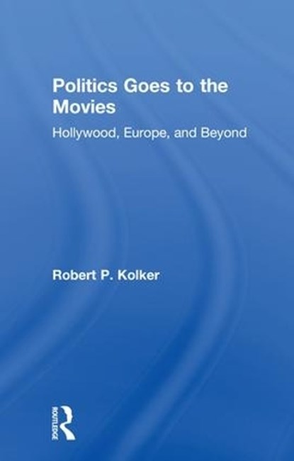 Politics Goes to the Movies, ROBERT (UNIVERSITY OF MARYLAND,  USA) Kolker - Gebonden - 9780415787611