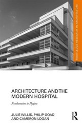 Architecture and the Modern Hospital - Julie Willis ; Philip Goad ; Cameron Logan - 9780415815338