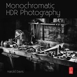 Monochromatic HDR Photography: Shooting and Processing Black & White High Dynamic Range Photos - HAROLD (FDA,  Rockville, Maryland, USA) Davis - 9780415831451