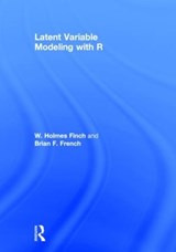 Latent Variable Modeling with R - W. HOLMES (BALL STATE UNIVERSITY,  Muncie, Indiana, USA) Finch ; Brian F. French - 9780415832441
