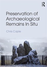 Preservation of Archaeological Remains In Situ - Chris Caple - 9780415832540