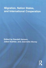 Migration, Nation States, and International Cooperation - RANDALL HANSEN ; JOBST (INTERNATIONAL ORGANISATION FOR MIGRATION,  Switzerland) Koehler ; Jeannette Money - 9780415848978
