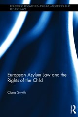 European Asylum Law and the Rights of the Child - CIARA (NATIONAL UNIVERSITY OF IRELAND,  Galway) Smyth - 9780415855013