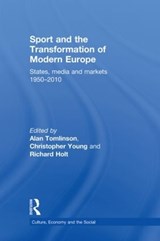 Sport and the Transformation of Modern Europe - ALAN (UNIVERSITY OF BRIGHTON,  UK) Tomlinson ; Christopher (University of Cambridge, UK) Young ; Richard (De Montfort University, UK) Holt - 9780415857949