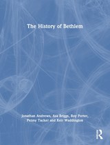 The History of Bethlem - JONATHAN ANDREWS ; ASA BRIGGS ; ROY (DECEASED,  literary executor and royalty recipient is Natsu Hattori, his wife.) Porter ; Penny Tucker ; Keir Waddington - 9780415867535