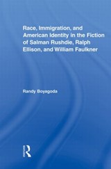 Race, Immigration, and American Identity in the Fiction of Salman Rushdie, Ralph Ellison, and William Faulkner - RANDY (RYERSON UNIVERSITY,  Canada) Boyagoda - 9780415875783