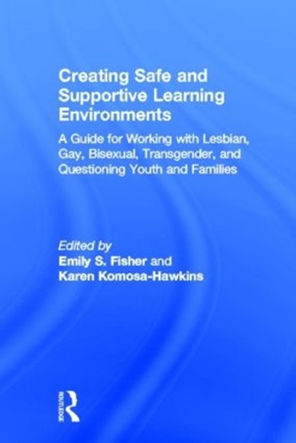 Creating Safe and Supportive Learning Environments, Emily S. Fisher ; Karen Komosa-Hawkins - Gebonden - 9780415896115