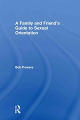 A Family and Friend's Guide to Sexual Orientation - Bob Powers ; Alan Ellis - 9780415912754