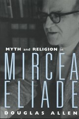 Myth and Religion in Mircea Eliade - Douglas Allen - 9780415939393