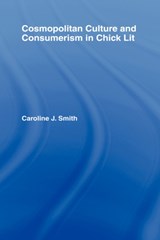 Cosmopolitan Culture and Consumerism in Chick Lit - CAROLINE J. (THE GEORGE WASHINGTON UNIVERSITY,  USA) Smith - 9780415956628