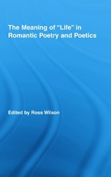 The Meaning of Life in Romantic Poetry and Poetics - Ross Wilson - 9780415956680