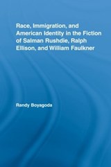 Race, Immigration, and American Identity in the Fiction of Salman Rushdie, Ralph Ellison, and William Faulkner - RANDY (RYERSON UNIVERSITY,  Canada) Boyagoda - 9780415979849