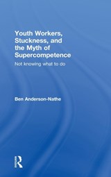 Youth Workers, Stuckness, and the Myth of Supercompetence - Ben (Portland State University Portland State University) Anderson-Nathe - 9780415997720