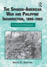 The Spanish-American War and Philippine Insurrection, 1898-1902 - MARK (NORIA CORPORATION,  Vancouver, British Columbia, Canada) Barnes - 9780415999571