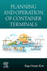 Planning and Operation of Container Terminals - KAP-HWAN (PROFESSOR,  Ocean College, Zhejiang University, Zhoushan, Zhejiang, China; College of Engineering, Pusan National University, Busan, South Korea) Kim - 9780443138232