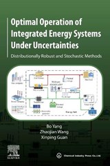 Optimal Operation of Integrated Energy Systems Under Uncertainties - BO (FULL PROFESSOR WITH SHANGHAI JIAO TONG UNIVERSITY,  Shanghai, China.) Yang ; Zhaojian (Assistant Professor, Department of Automation, Shanghai Jiao Tong University, China) Wang ; Xinping (Chair Professor, Shanghai Jiao Tong University, Shanghai, China) Guan - 9780443141225