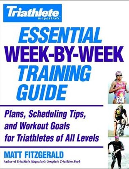 Triathlete Magazine's Essential Week-By-Week Training Guide, FITZGERALD,  Matt - Paperback - 9780446696760