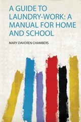 A Guide to Laundry-Work: a Manual for Home and School - Mary Davoren Chambers - 9780461153491