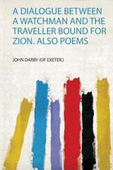 A Dialogue Between a Watchman and the Traveller Bound for Zion. Also Poems - John Darby - 9780461376395
