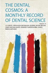 The Dental Cosmos: a Monthly Record of Dental Science - J. D. White, John Hugh Mcquillen, George Jacob Ziegler, James William White, Edward Cameron Kirk, Lovick Pierce Anthony - 9780461743722