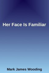 Her Face Is Familiar - Mark James Wooding - 9780463064665