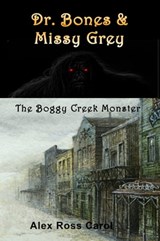 Dr. Bones & Missy Grey: The Boggy Creek Monster - Alex Ross Carol - 9780463153703