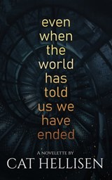 Even When the World Has Told Us We Have Ended - Cat Hellisen - 9780463340097