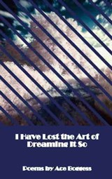 I Have Lost the Art of Dreaming It So - Ace Boggess - 9780463481516