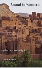 Bound in Morocco: A Short Story of Intrigue - Simon J. Wood - 9780463567814