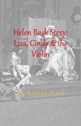 Helen Backstory: Lisa, Cindy, and the Violin - Kay Hemlock Brown - 9780463616093