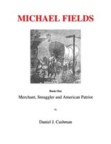 Michael Fields Book One Merchant, Smuggler and American Patriot - Daniel Cashman - 9780463656648