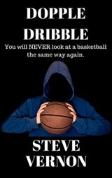 Dopple Dribble: You Will NEVER Look At A Basketball the Same Way Again - Steve Vernon - 9780463720240