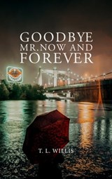 Goodbye Mr. Now and Forever - T. L. Willis - 9780463762417