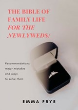 The Bible of Family Life for the Newlyweds: Recommendations, Major Mistakes and Ways to Solve Them - Emma Frye - 9780463830550