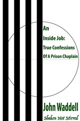 An Inside Job: True Confessions Of A Prison Chaplain - Shaken Not Stirred - John Waddell - 9780463892640